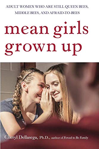 Mean Girls Grown Up: Adult Women Who Are Still Queen Bees, Middle Bees, and Afraid–to–Bees