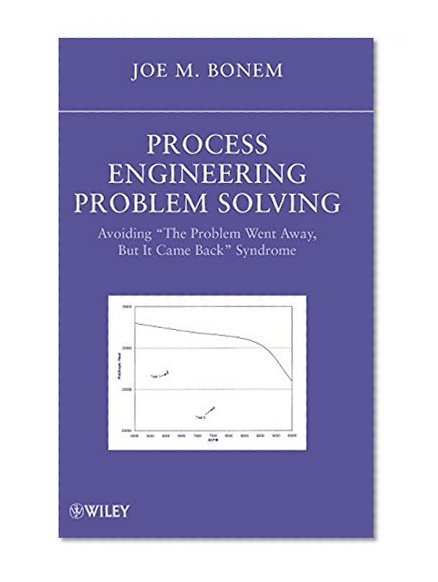 Process Engineering Problem Solving: Avoiding "The Problem Went Away, but it Came Back" Syndrome