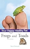 Frogs and Toads: Your Happy Healthy Pet