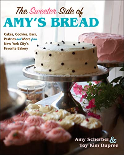 The Sweeter Side Of Amy's Bread: Cakes, Cookies, Bars, Pastries, and More from New York City's Favorite Bakery