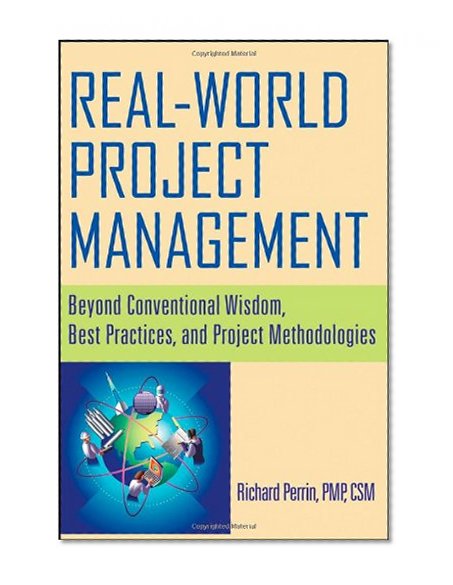 Real World Project Management: Beyond Conventional Wisdom, Best Practices and Project Methodologies