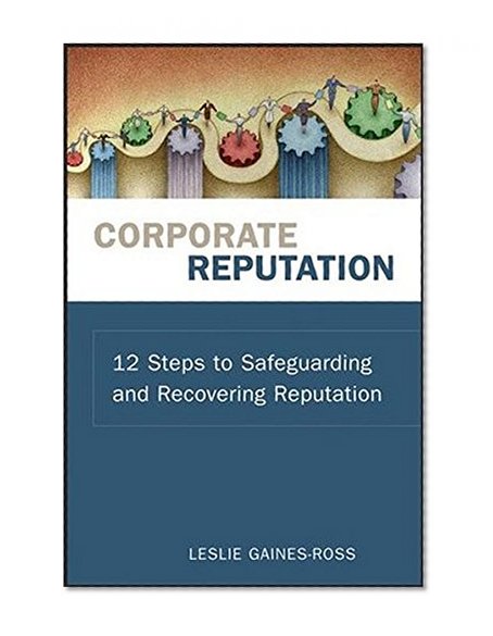 Corporate Reputation: 12 Steps to Safeguarding and Recovering Reputation