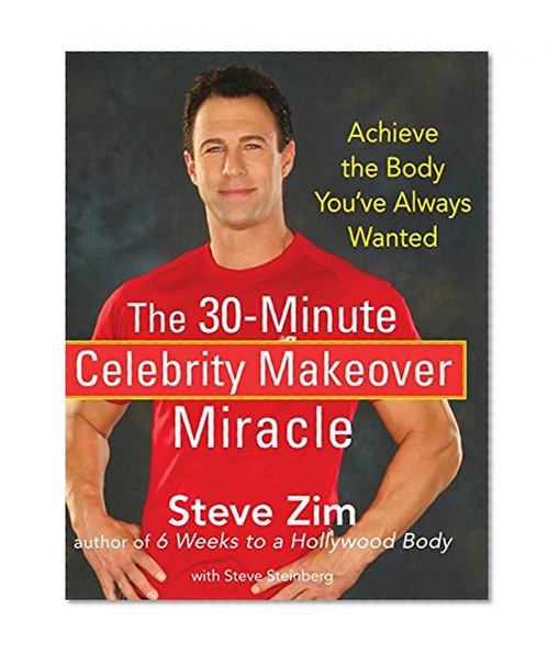 The 30-Minute Celebrity Makeover Miracle: Achieve the Body You've Always Wanted