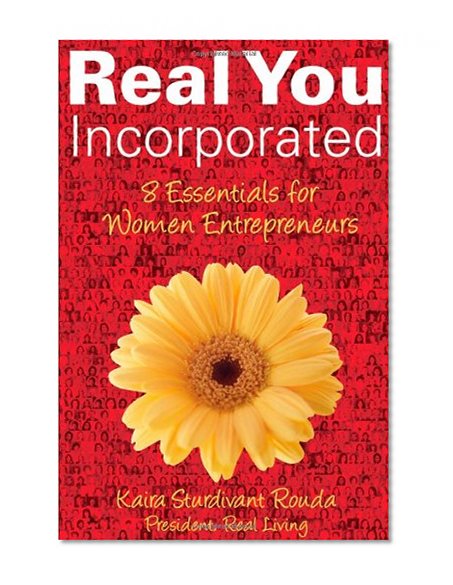 Real You Incorporated: 8 Essentials for Women Entrepreneurs