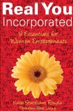 Real You Incorporated: 8 Essentials for Women Entrepreneurs