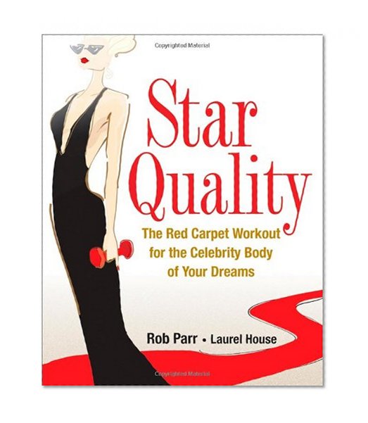 Star Quality: The Red Carpet Workout for the Celebrity Body of Your Dreams