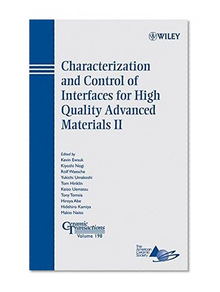 Characterization and Control of Interfaces for High Quality Advanced Materials II: Ceramic Transactions, Volume 198 (Ceramic Transactions Series)