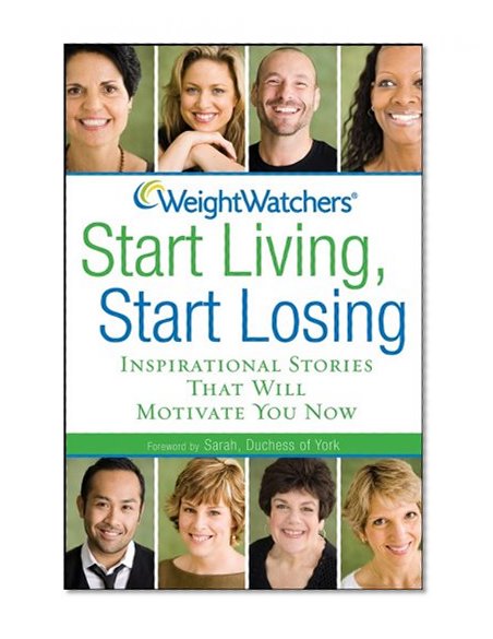 Weight Watchers Start Living, Start Losing: Inspirational Stories That Will Motivate You Now