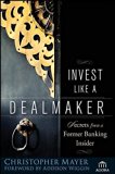 Invest Like a Dealmaker: Secrets from a Former Banking Insider