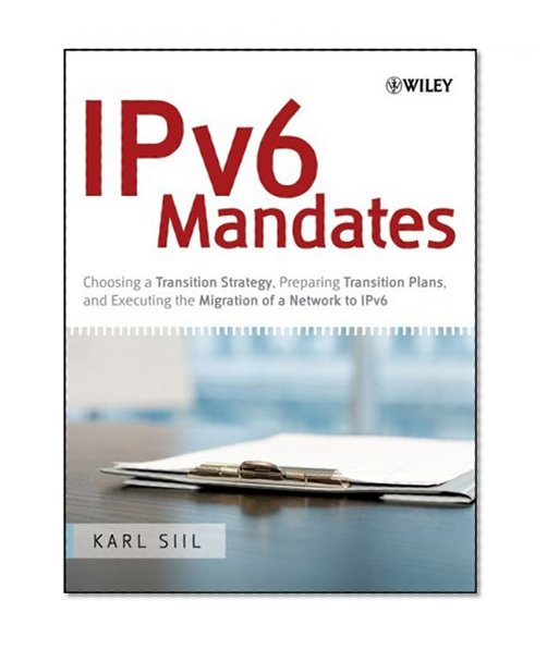 IPv6 Mandates: Choosing a Transition Strategy, Preparing Transition Plans, and Executing the Migration of a Network to IPv6