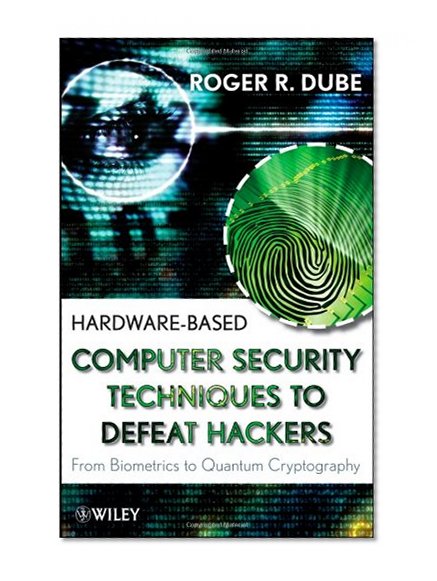 Hardware-based Computer Security Techniques to Defeat Hackers: From Biometrics to Quantum Cryptography