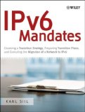 IPv6 Mandates: Choosing a Transition Strategy, Preparing Transition Plans, and Executing the Migration of a Network to IPv6