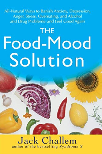 Book Cover The Food-Mood Solution: All-Natural Ways to Banish Anxiety, Depression, Anger, Stress, Overeating, and Alcohol and Drug Problems--and Feel Good Again
