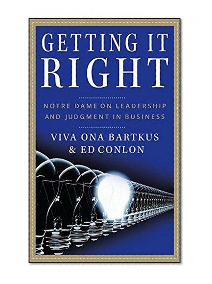 Getting It Right: Notre Dame on Leadership and Judgment in Business