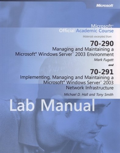 Lab Manual for Microsoft Official Academic Course 70-290 Managing and Maintaining a Microsoft Windows Server 2003 Environment and 70-291 Implementing, Managing and Maintaining a Microsoft Windows Server 2003 Network Infrastructure