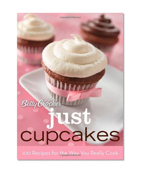 Betty Crocker Just Cupcakes: 100 Recipes for the Way You Really Cook (Betty Crocker Cooking)