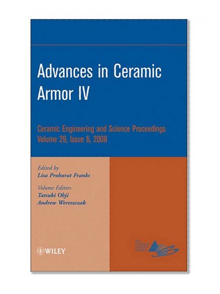 Advances in Ceramic Armor IV (Ceramic Engineering and Science Proceedings, Vol. 29, No. 6)