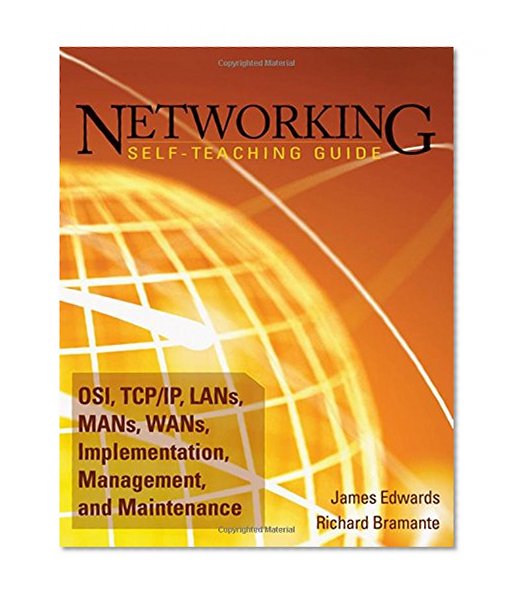 Networking Self-Teaching Guide: OSI, TCP/IP, LANs, MANs, WANs, Implementation, Management, and Maintenance