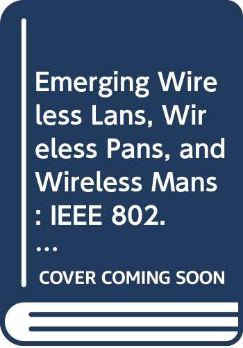 Emerging Wireless LANs, Wireless PANs, and Wireless MANs: IEEE 802.11, IEEE 802.15, 802.16 Wireless Standard Family (Wiley Series on Parallel and Distributed Computing)