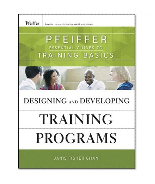 Designing and Developing Training Programs: Pfeiffer Essential Guides to Training Basics