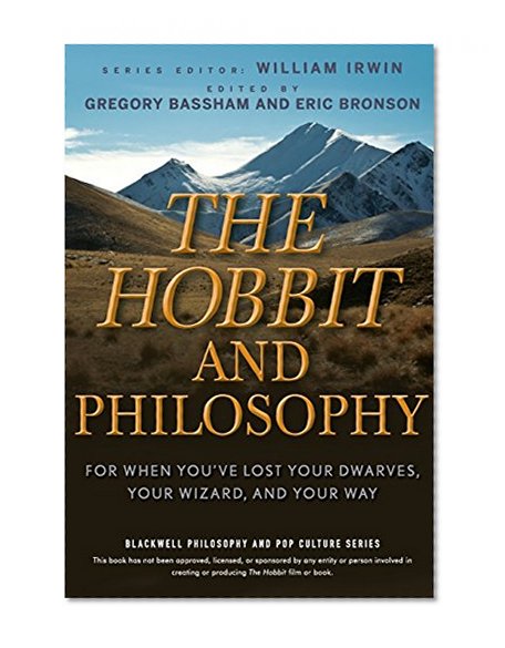 The Hobbit and Philosophy: For When You've Lost Your Dwarves, Your Wizard, and Your Way