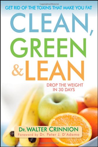 Clean, Green, and Lean: Get Rid of the Toxins That Make You Fat