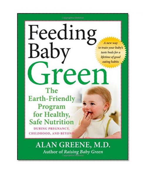 Book Cover Feeding Baby Green: The Earth Friendly Program for Healthy, Safe Nutrition During Pregnancy, Childhood, and Beyond