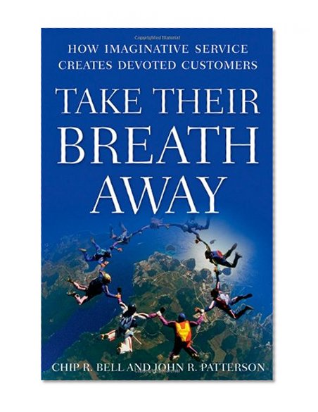 Take Their Breath Away: How Imaginative Service Creates Devoted Customers