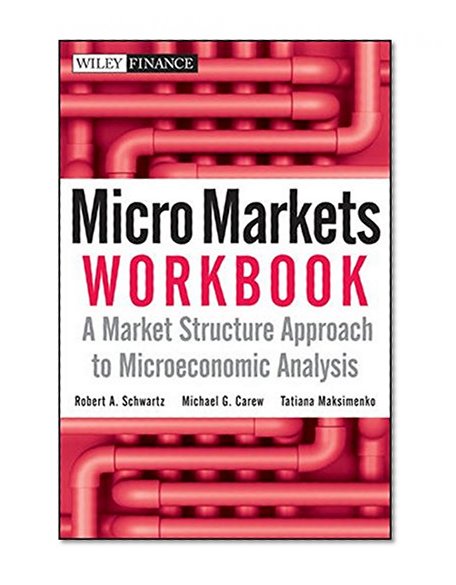 Micro Markets Workbook: A Market Structure Approach to Microeconomic Analysis