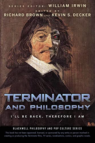 Terminator and Philosophy: I'll Be Back, Therefore I Am (The Blackwell Philosophy and Pop Culture Series)