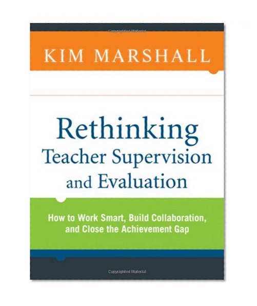 Rethinking Teacher Supervision and Evaluation: How to Work Smart, Build Collaboration, and Close the Achievement Gap