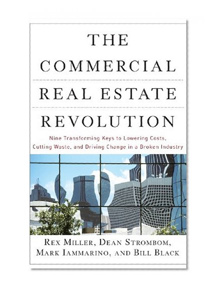 The Commercial Real Estate Revolution: Nine Transforming Keys to Lowering Costs, Cutting Waste, and Driving Change in a Broken Industry