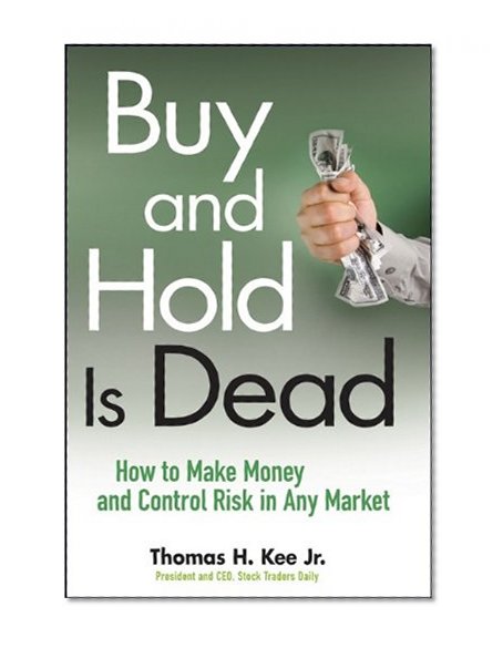 Buy and Hold Is Dead: How to Make Money and Control Risk in Any Market