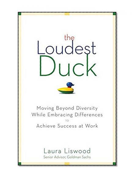 Book Cover The Loudest Duck: Moving Beyond Diversity while Embracing Differences to Achieve Success at Work