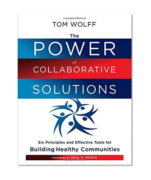 The Power of Collaborative Solutions: Six Principles and Effective Tools for Building Healthy Communities