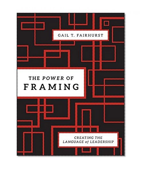 The Power of Framing: Creating the Language of Leadership