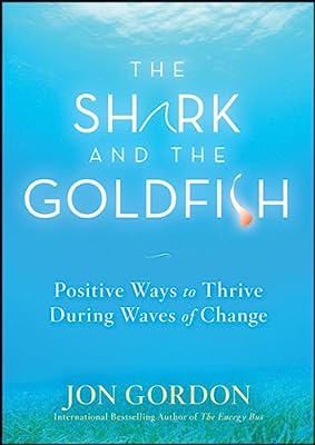 Book Cover The Shark and the Goldfish: Positive Ways to Thrive During Waves of Change