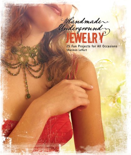 Handmade Underground Jewelry: 25 Fun Projects for All Occasions