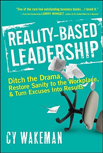 Book Cover Reality-Based Leadership: Ditch the Drama, Restore Sanity to the Workplace, and Turn Excuses into Results