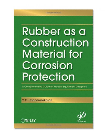 Rubber as a Construction Material for Corrosion Protection: A Comprehensive Guide for Process Equipment Designers (Wiley-Scrivener)