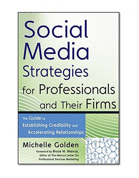 Social Media Strategies for Professionals and Their Firms: The Guide to Establishing Credibility and Accelerating Relationships