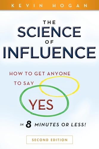 The Science of Influence: How to Get Anyone to Say "Yes" in 8 Minutes or Less!