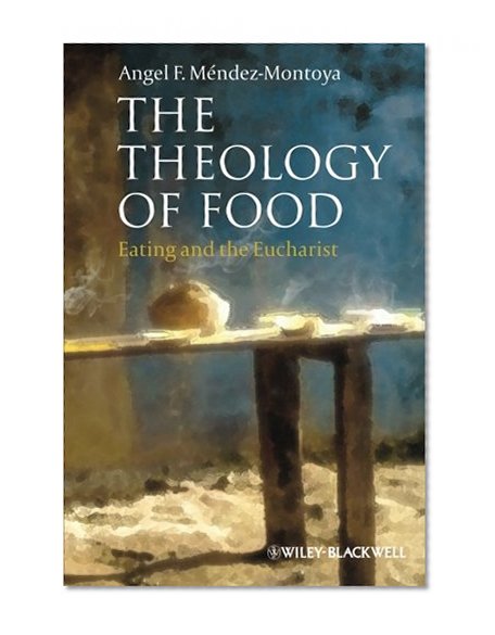 The Theology of Food: Eating and the Eucharist
