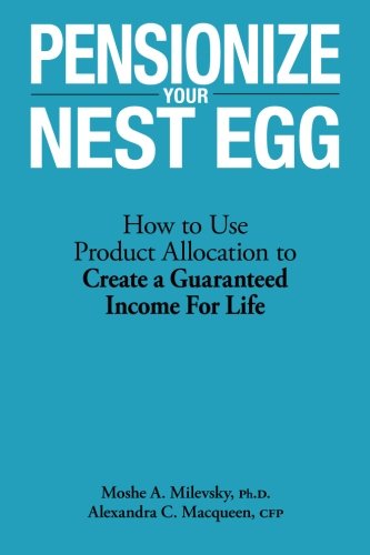 Pensionize Your Nest Egg: How to Use Product Allocation to Create a Guaranteed Income for Life