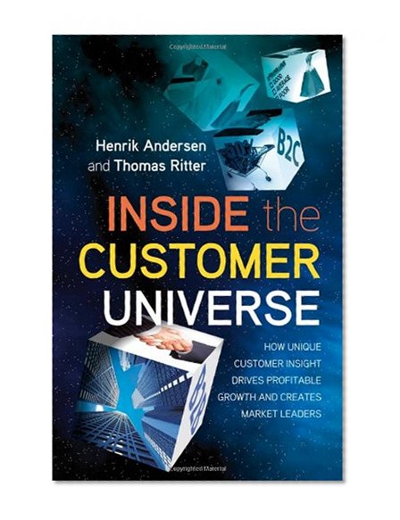 Inside the Customer Universe: How to Build Unique Customer Insight for Profitable Growth and Market Leadership