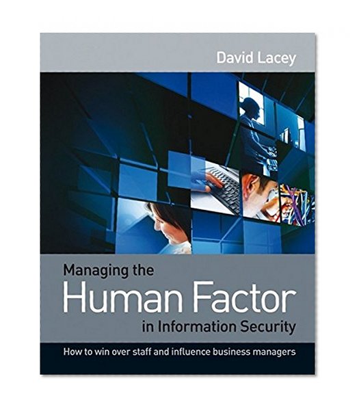 Managing the Human Factor in Information Security: How to win over staff and influence business managers