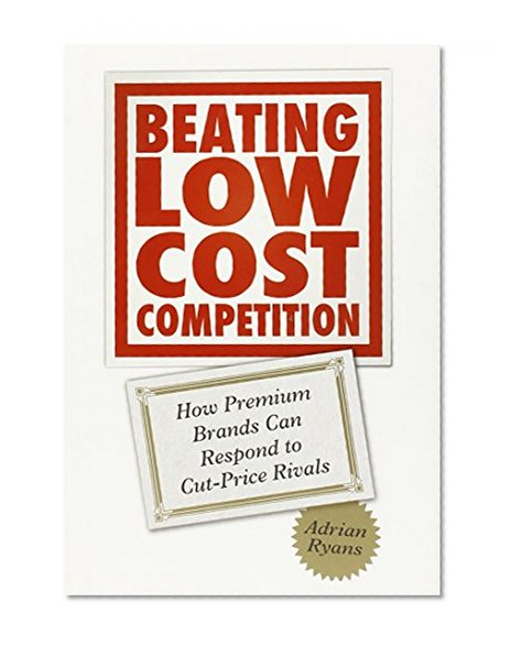 Beating Low Cost Competition: How Premium Brands can respond to Cut-Price Rivals