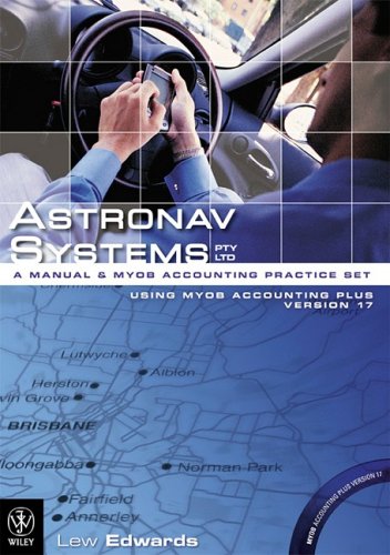 Astronav Systems Pty Ltd: A Manual and Computerised Accounting Practice Set Using MYOB Accounting Plus Version 17