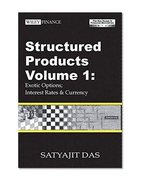 Structured Products Volume 1: Exotic Options; Interest Rates and Currency (The Das Swaps and Financial Derivatives Library)