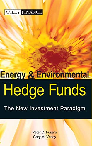 Energy and Environmental Hedge Funds -- The New Investment Paradigm (Wiley Finance)